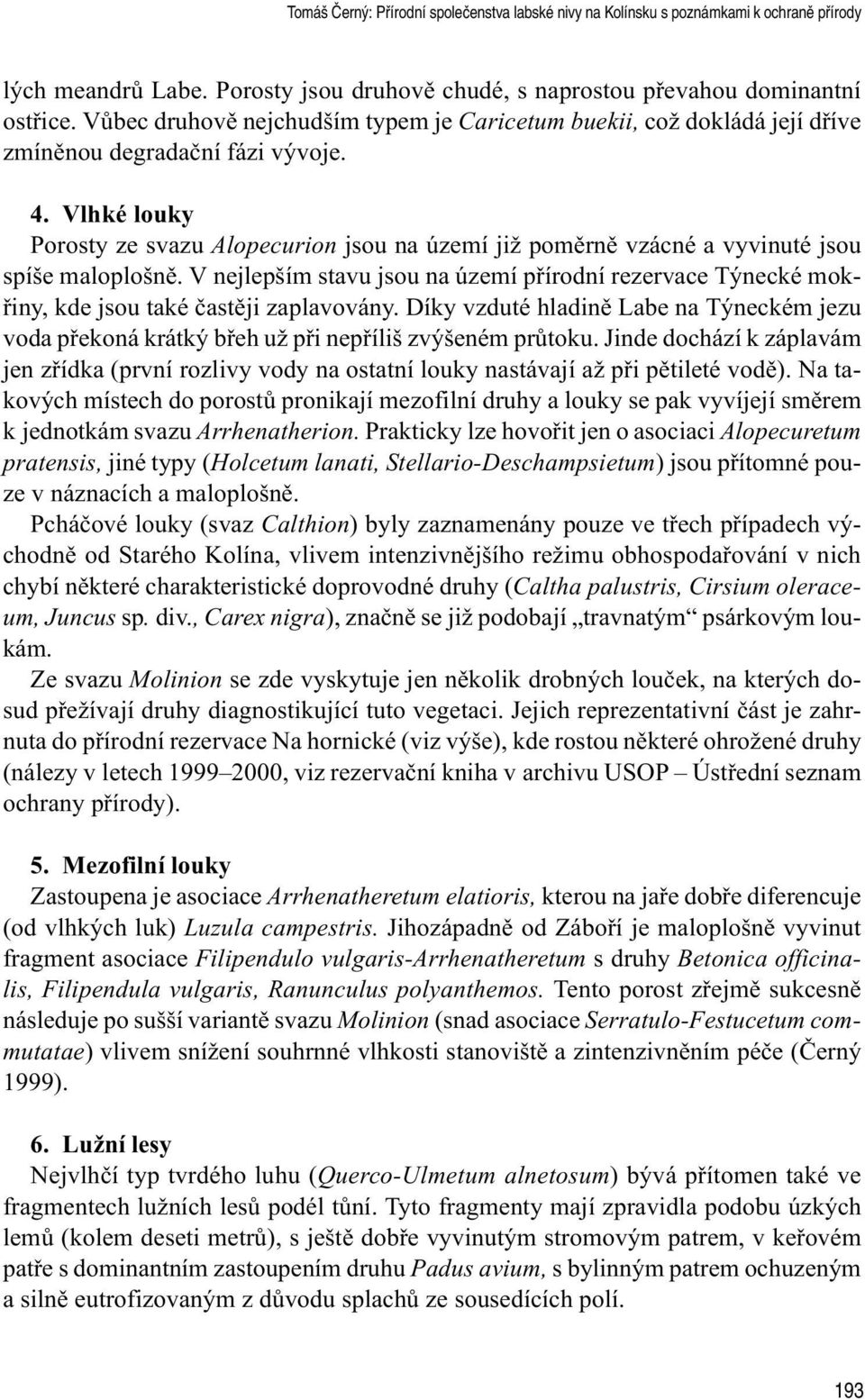 Vlhké louky Porosty ze svazu Alopecurion jsou na území již pomìrnì vzácné a vyvinuté jsou spíše maloplošnì.