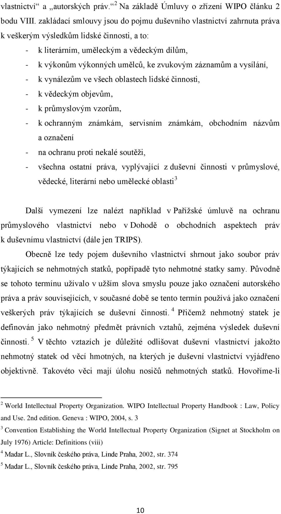 záznamům a vysílání, - k vynálezům ve všech oblastech lidské činnosti, - k vědeckým objevům, - k průmyslovým vzorům, - k ochranným známkám, servisním známkám, obchodním názvům a označení - na ochranu