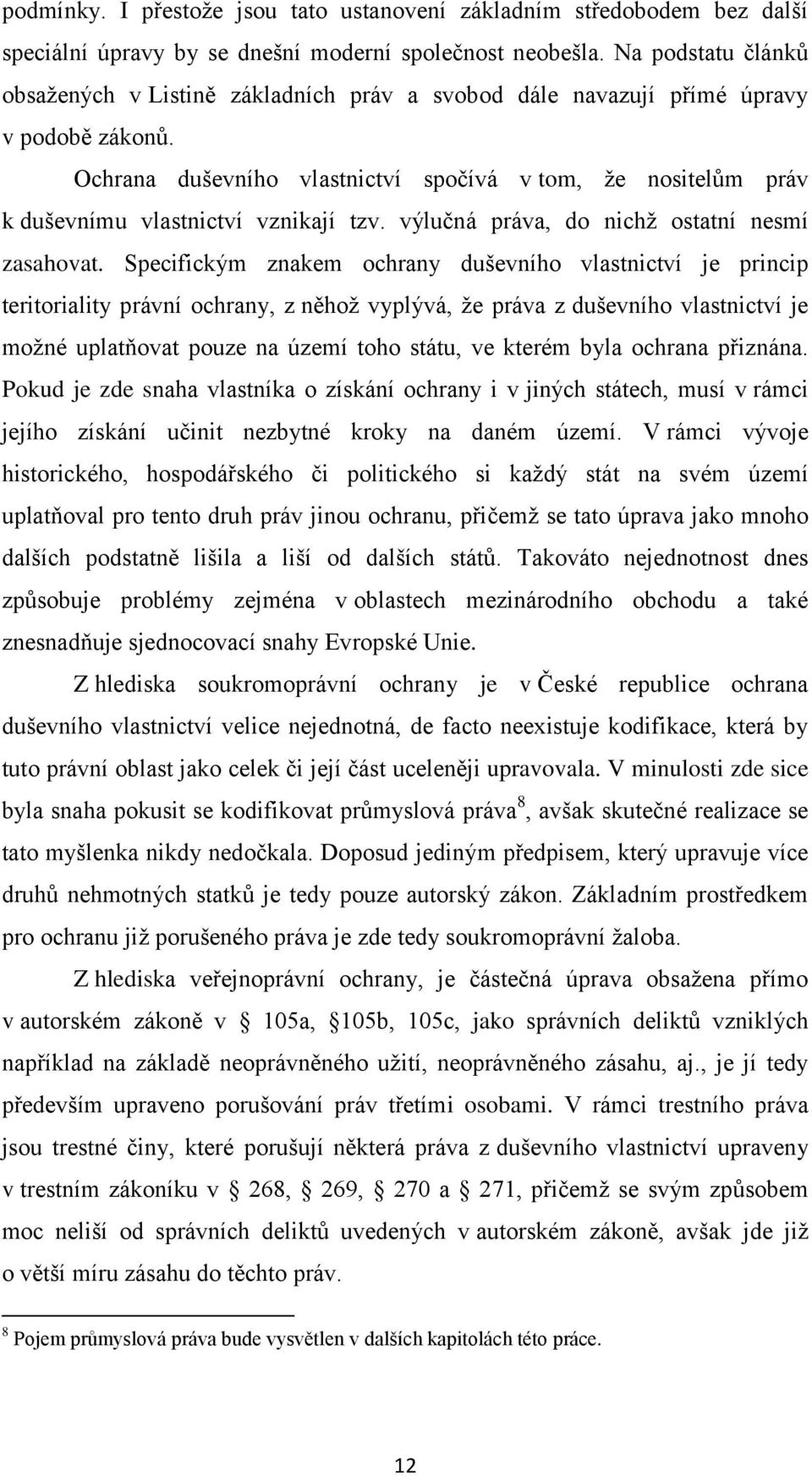 Ochrana duševního vlastnictví spočívá v tom, že nositelům práv k duševnímu vlastnictví vznikají tzv. výlučná práva, do nichž ostatní nesmí zasahovat.