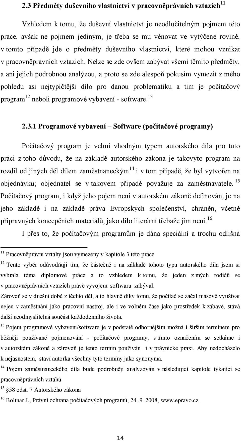 Nelze se zde ovšem zabývat všemi těmito předměty, a ani jejich podrobnou analýzou, a proto se zde alespoň pokusím vymezit z mého pohledu asi nejtypičtější dílo pro danou problematiku a tím je