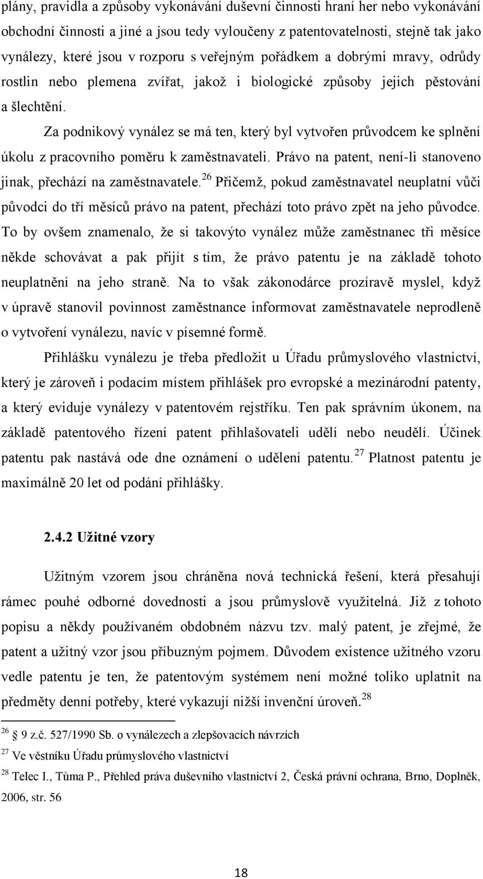 Za podnikový vynález se má ten, který byl vytvořen průvodcem ke splnění úkolu z pracovního poměru k zaměstnavateli. Právo na patent, není-li stanoveno jinak, přechází na zaměstnavatele.