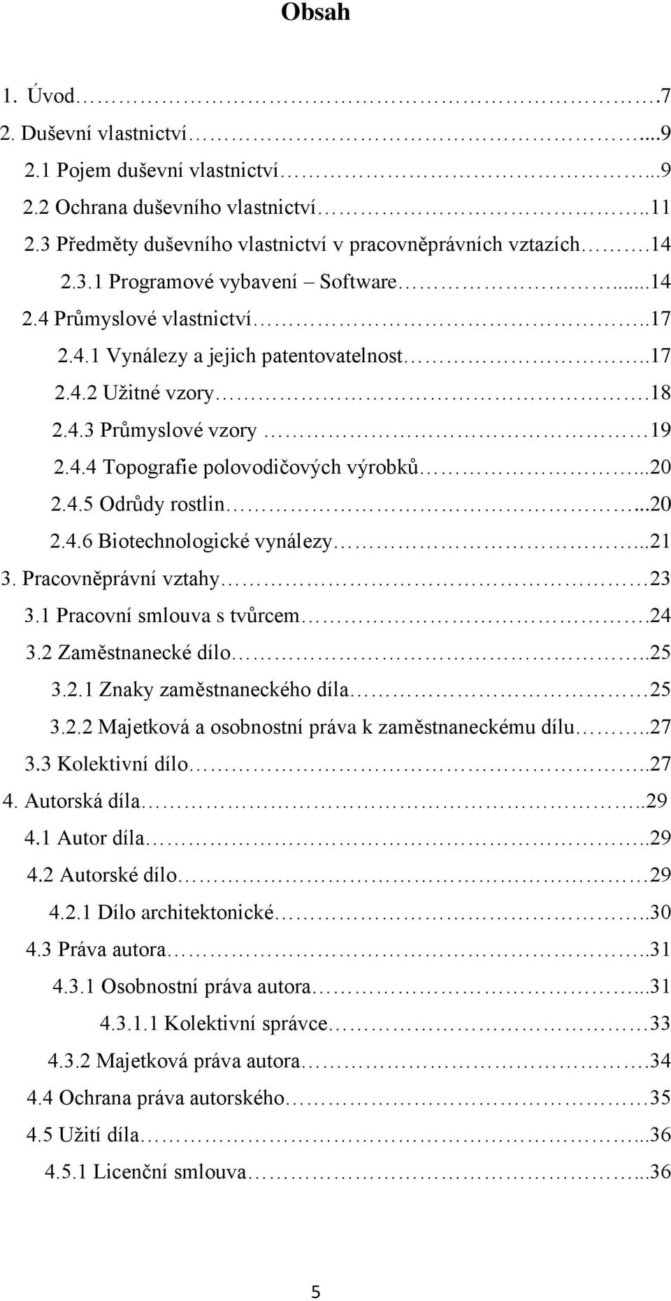 ..21 3. Pracovněprávní vztahy 23 3.1 Pracovní smlouva s tvůrcem.24 3.2 Zaměstnanecké dílo..25 3.2.1 Znaky zaměstnaneckého díla 25 3.2.2 Majetková a osobnostní práva k zaměstnaneckému dílu..27 3.