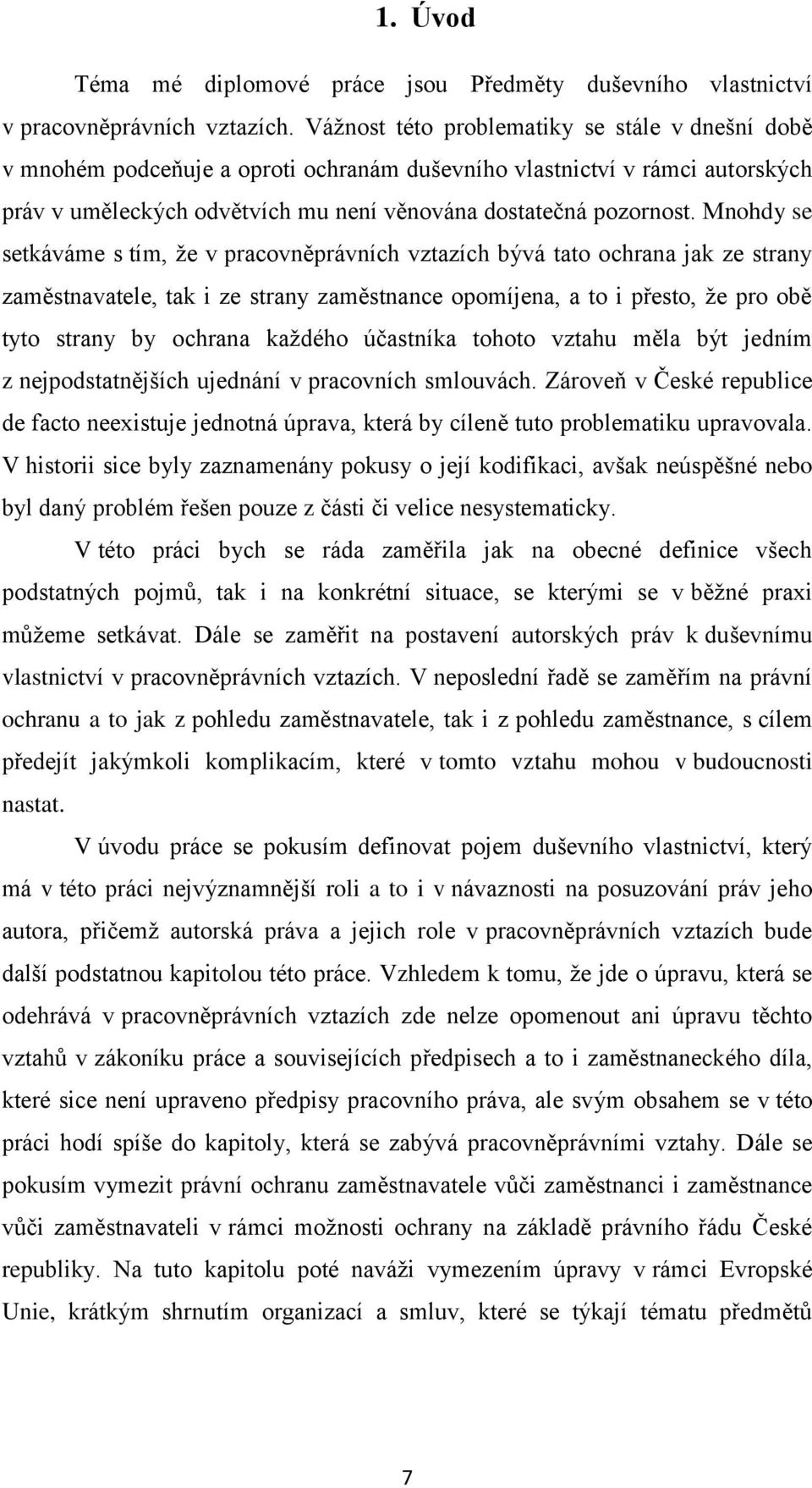 Mnohdy se setkáváme s tím, že v pracovněprávních vztazích bývá tato ochrana jak ze strany zaměstnavatele, tak i ze strany zaměstnance opomíjena, a to i přesto, že pro obě tyto strany by ochrana