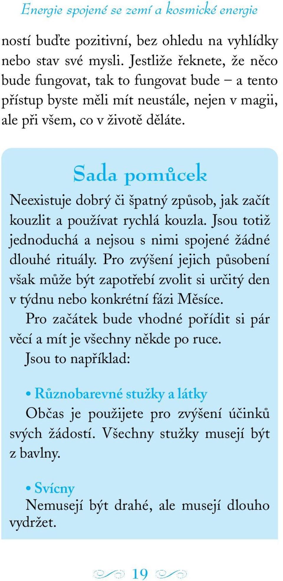 Sada pomûcek Neexistuje dobrý či špatný způsob, jak začít kouzlit a používat rychlá kouzla. Jsou totiž jednoduchá a nejsou s nimi spojené žádné dlouhé rituály.