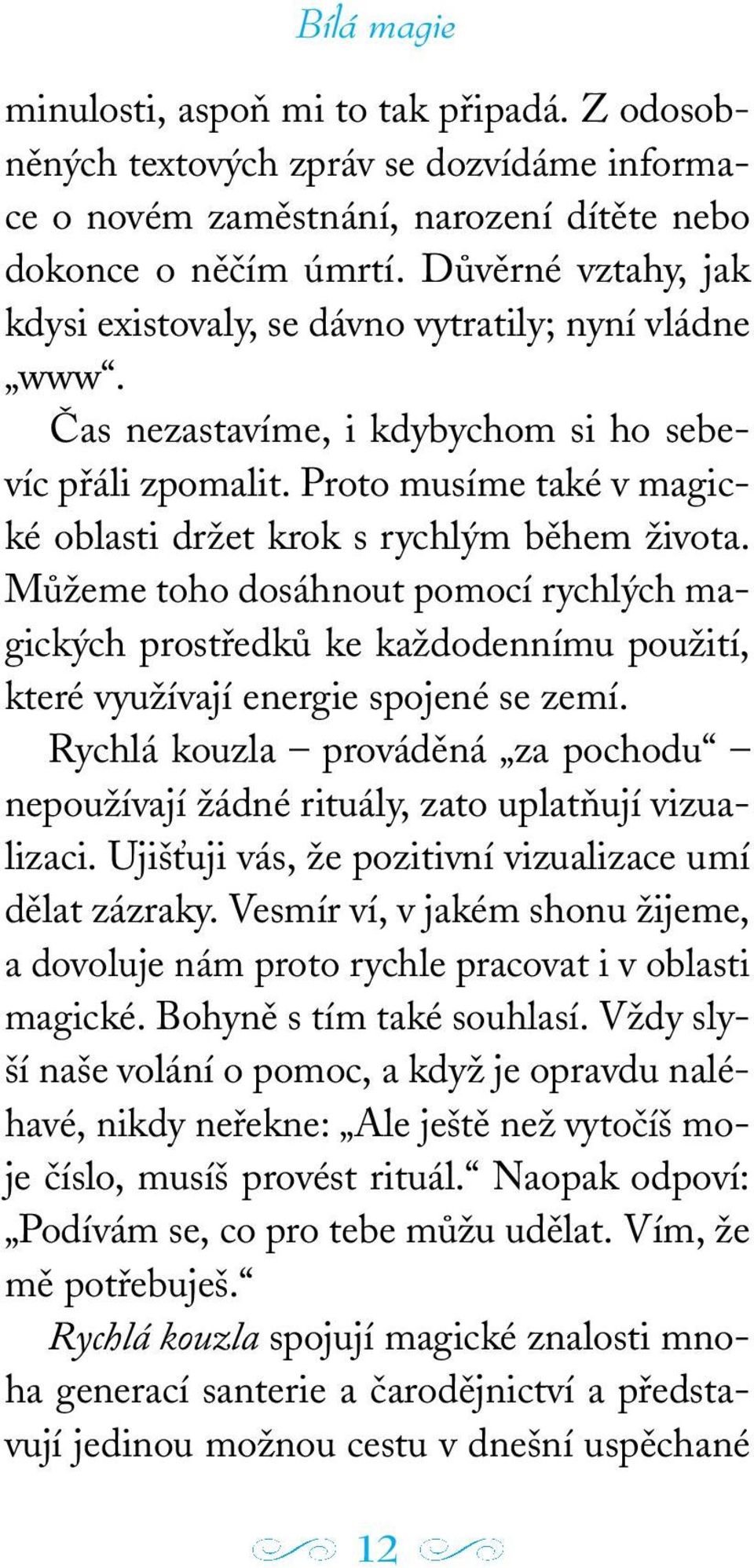 Proto musíme také v magické oblasti držet krok s rychlým během života. Můžeme toho dosáhnout pomocí rychlých magických prostředků ke každodennímu použití, které využívají energie spojené se zemí.