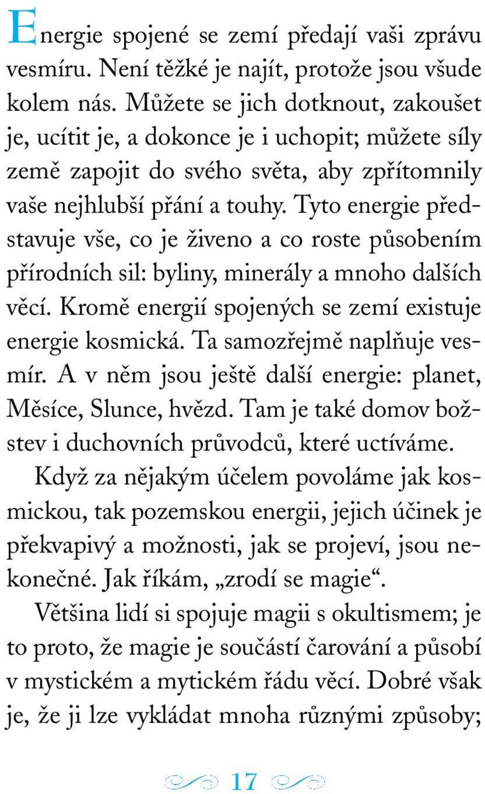 Tyto energie představuje vše, co je živeno a co roste působením přírodních sil: byliny, minerály a mnoho dalších věcí. Kromě energií spojených se zemí existuje energie kosmická.