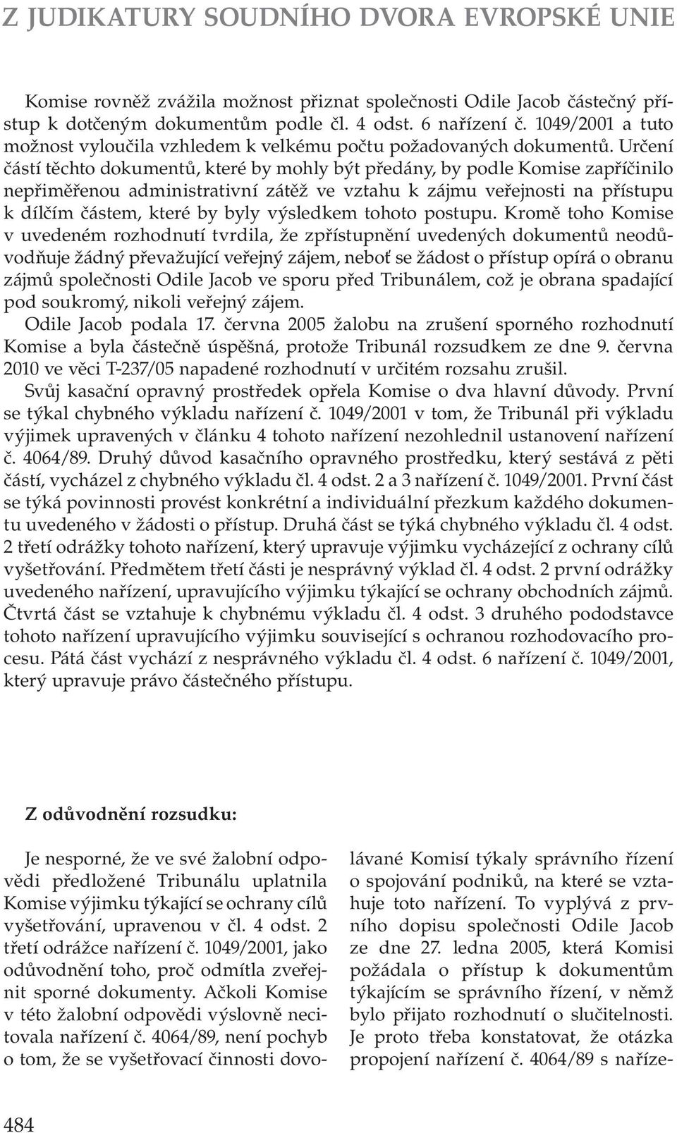 Určení částí těchto dokumentů, které by mohly být předány, by podle Komise zapříčinilo nepřiměřenou administrativní zátěž ve vztahu k zájmu veřejnosti na přístupu k dílčím částem, které by byly