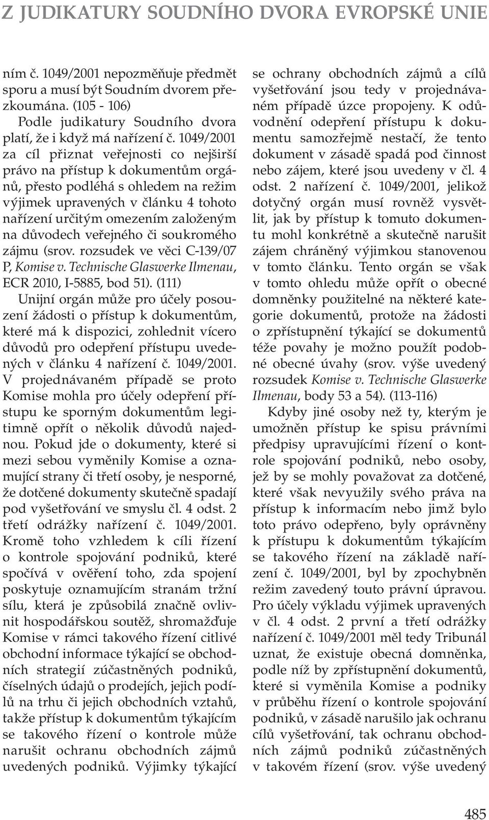 důvodech veřejného či soukromého zájmu (srov. rozsudek ve věci C 139/07 P, Komise v. Technische Glaswerke Ilmenau, ECR 2010, I 5885, bod 51).