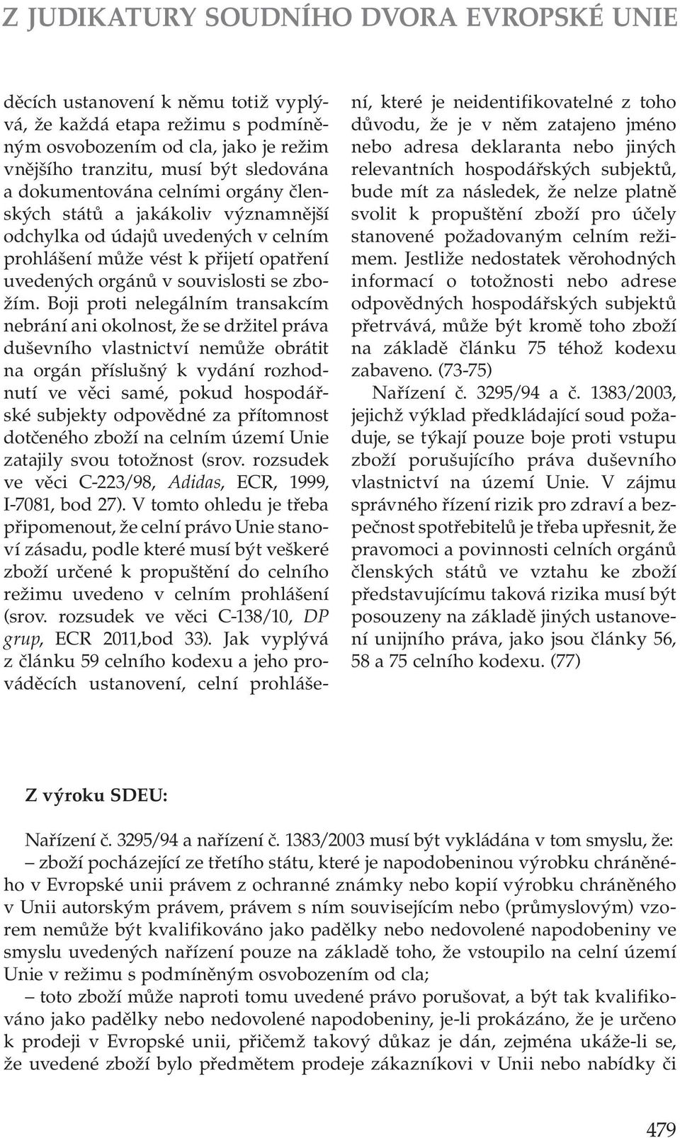 Boji proti nelegálním transakcím nebrání ani okolnost, že se držitel práva duševního vlastnictví nemůže obrátit na orgán příslušný k vydání rozhodnutí ve věci samé, pokud hospodářské subjekty