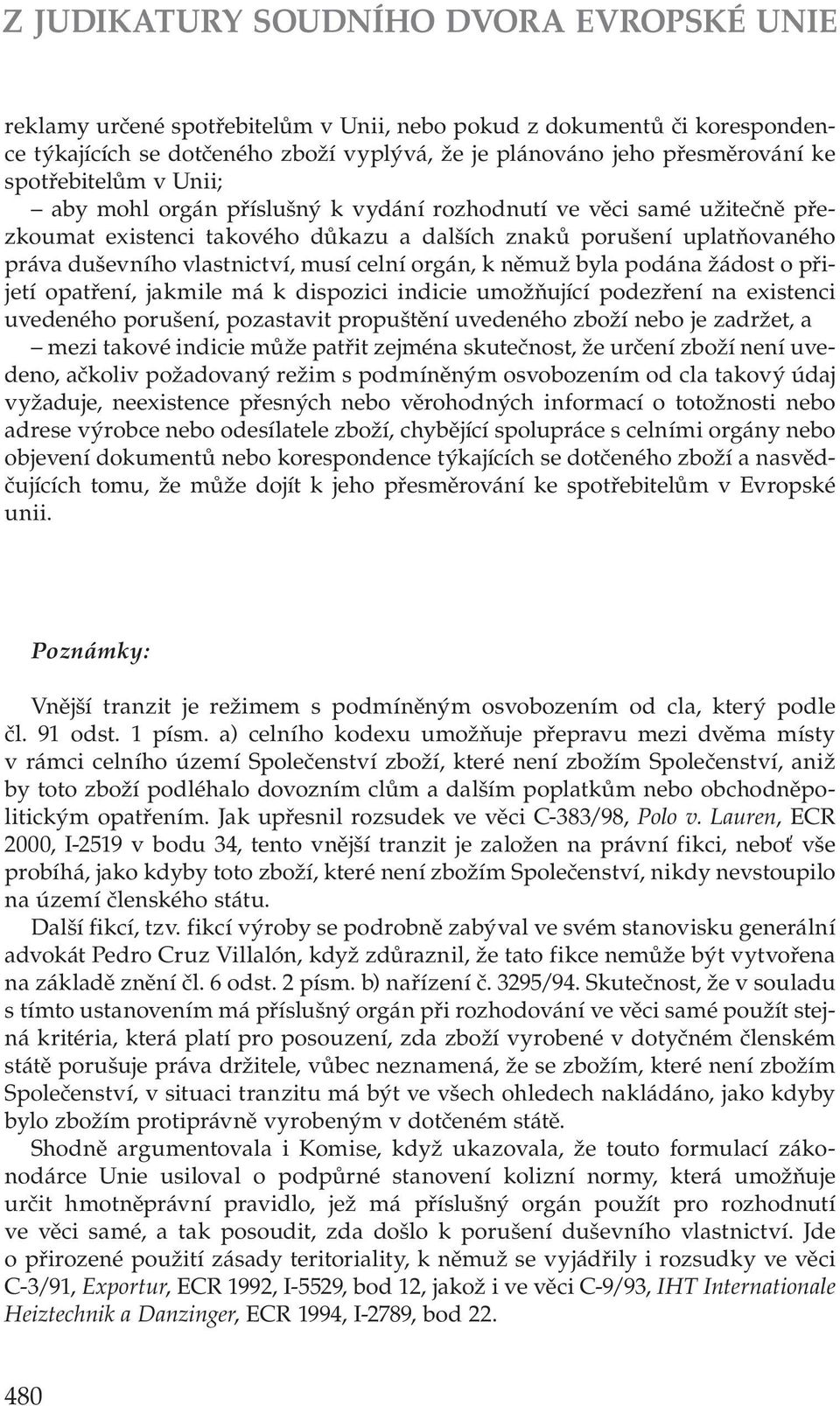 přijetí opatření, jakmile má k dispozici indicie umožňující podezření na existenci uvedeného porušení, pozastavit propuštění uvedeného zboží nebo je zadržet, a mezi takové indicie může patřit zejména
