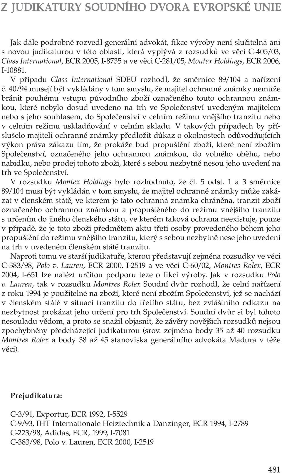 40/94 musejí být vykládány v tom smyslu, že majitel ochranné známky nemůže bránit pouhému vstupu původního zboží označeného touto ochrannou známkou, které nebylo dosud uvedeno na trh ve Společenství
