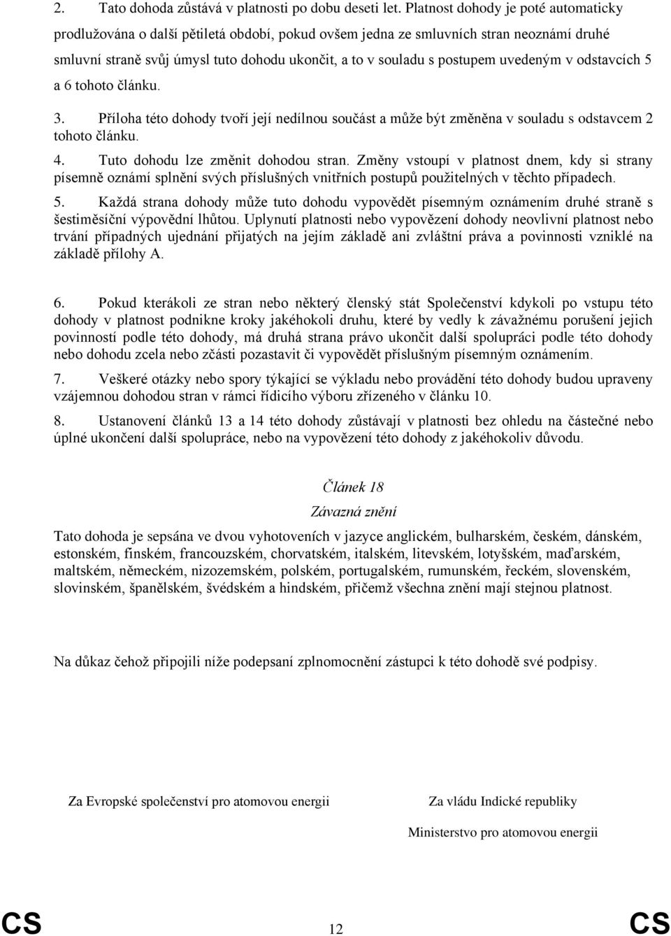 uvedeným v odstavcích 5 a 6 tohoto článku. 3. Příloha této dohody tvoří její nedílnou součást a může být změněna v souladu s odstavcem 2 tohoto článku. 4. Tuto dohodu lze změnit dohodou stran.