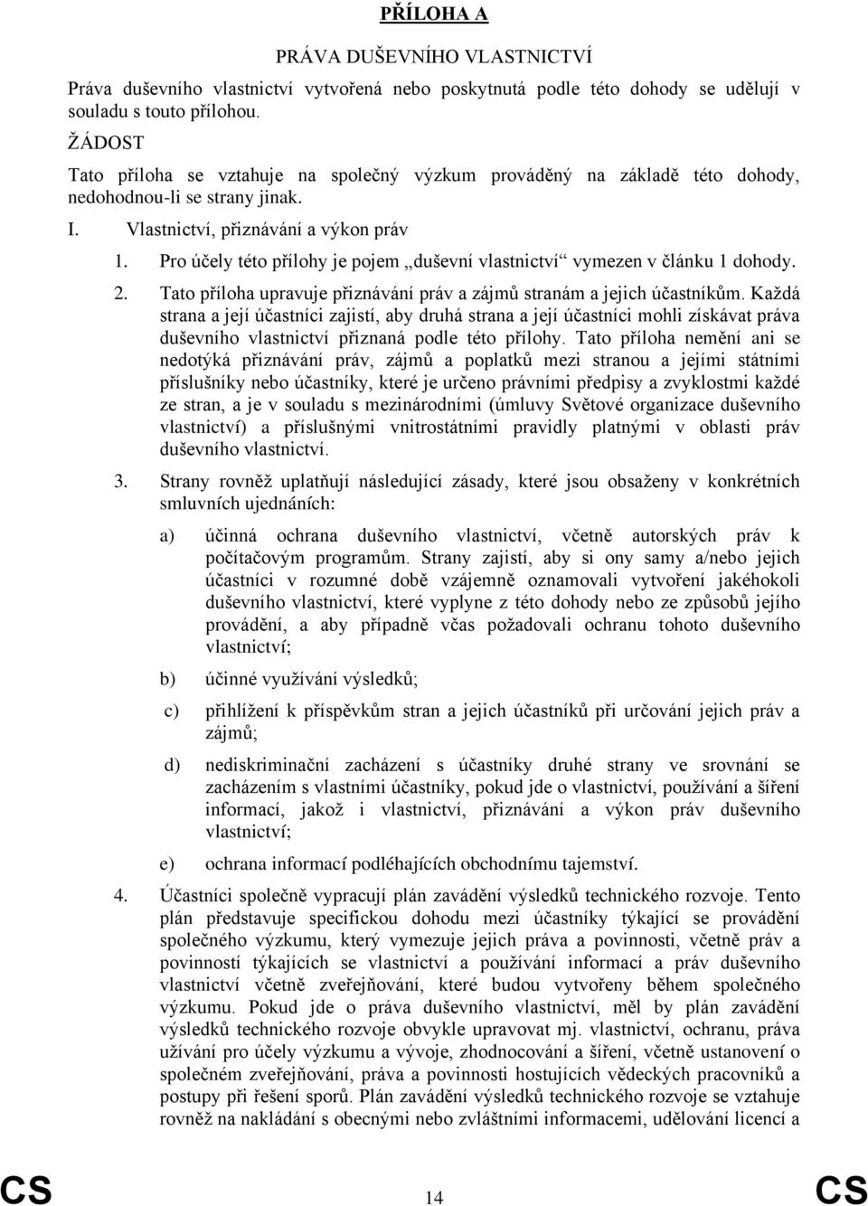 Pro účely této přílohy je pojem duševní vlastnictví vymezen v článku 1 dohody. 2. Tato příloha upravuje přiznávání práv a zájmů stranám a jejich účastníkům.