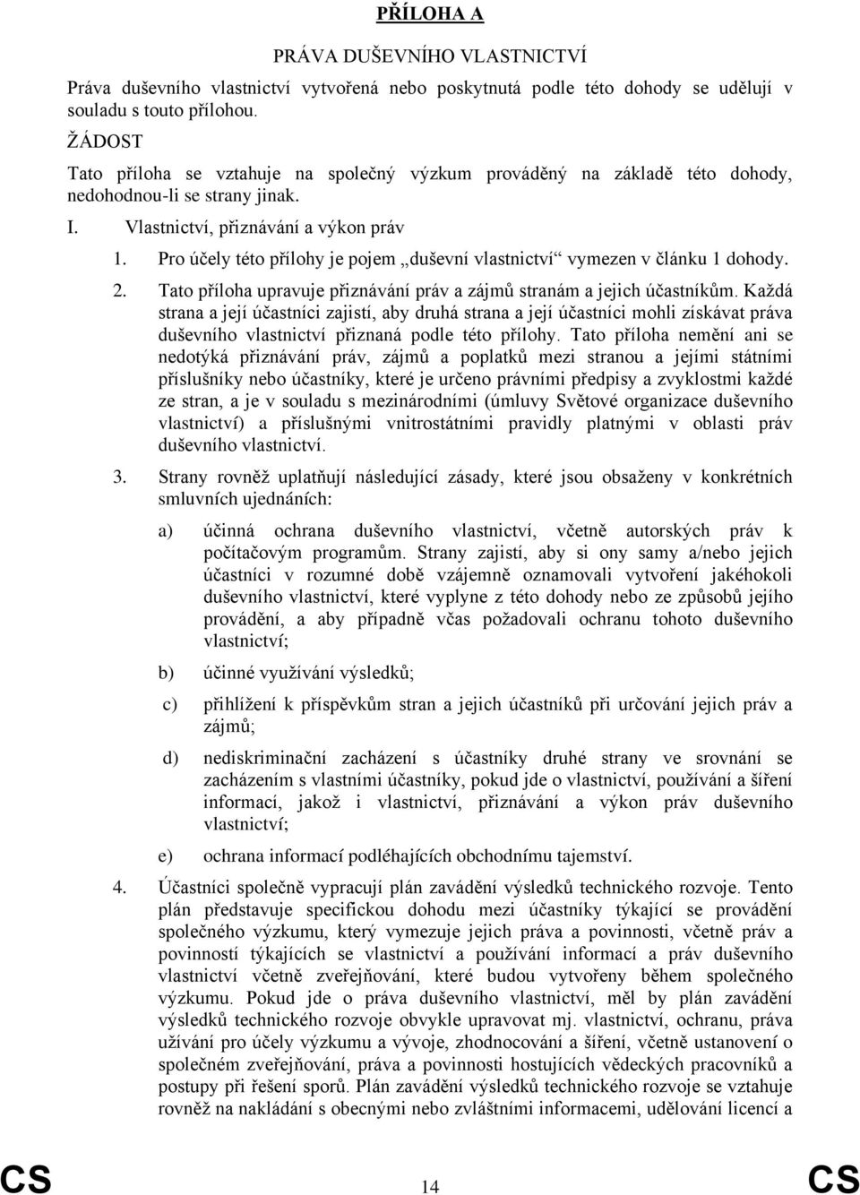 Pro účely této přílohy je pojem duševní vlastnictví vymezen v článku 1 dohody. 2. Tato příloha upravuje přiznávání práv a zájmů stranám a jejich účastníkům.