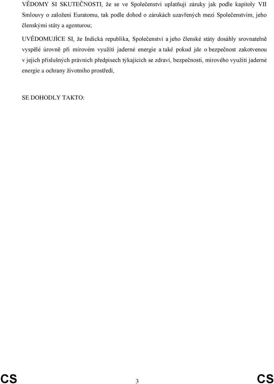 členské státy dosáhly srovnatelně vyspělé úrovně při mírovém využití jaderné energie a také pokud jde o bezpečnost zakotvenou v jejich