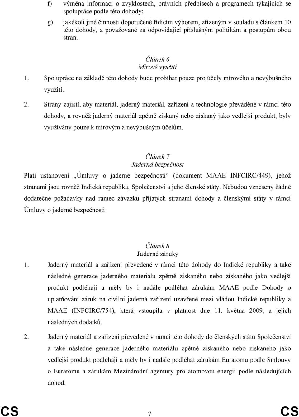 Spolupráce na základě této dohody bude probíhat pouze pro účely mírového a nevýbušného využití. 2.