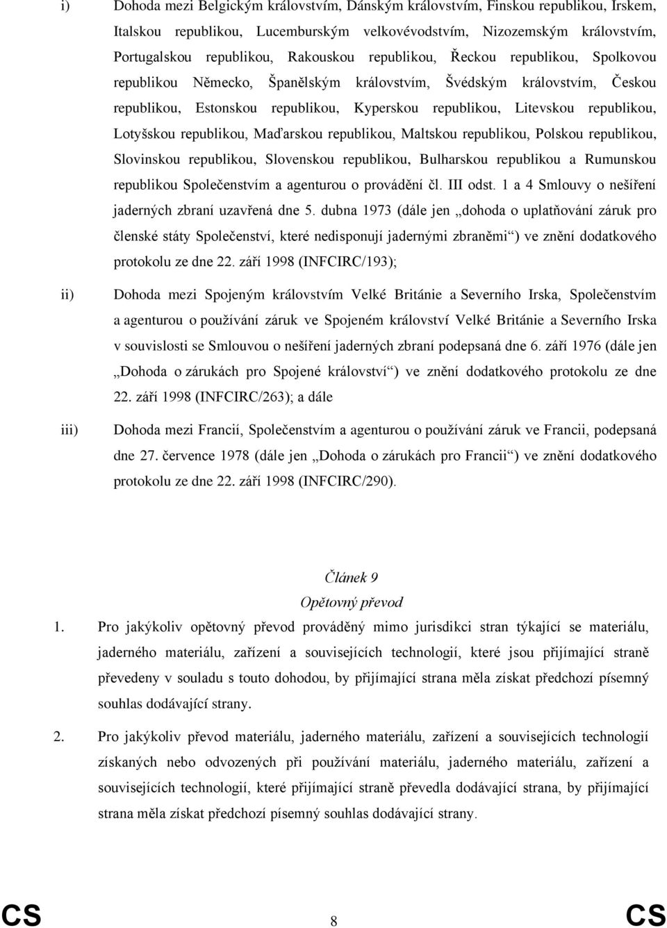 Lotyšskou republikou, Maďarskou republikou, Maltskou republikou, Polskou republikou, Slovinskou republikou, Slovenskou republikou, Bulharskou republikou a Rumunskou republikou Společenstvím a