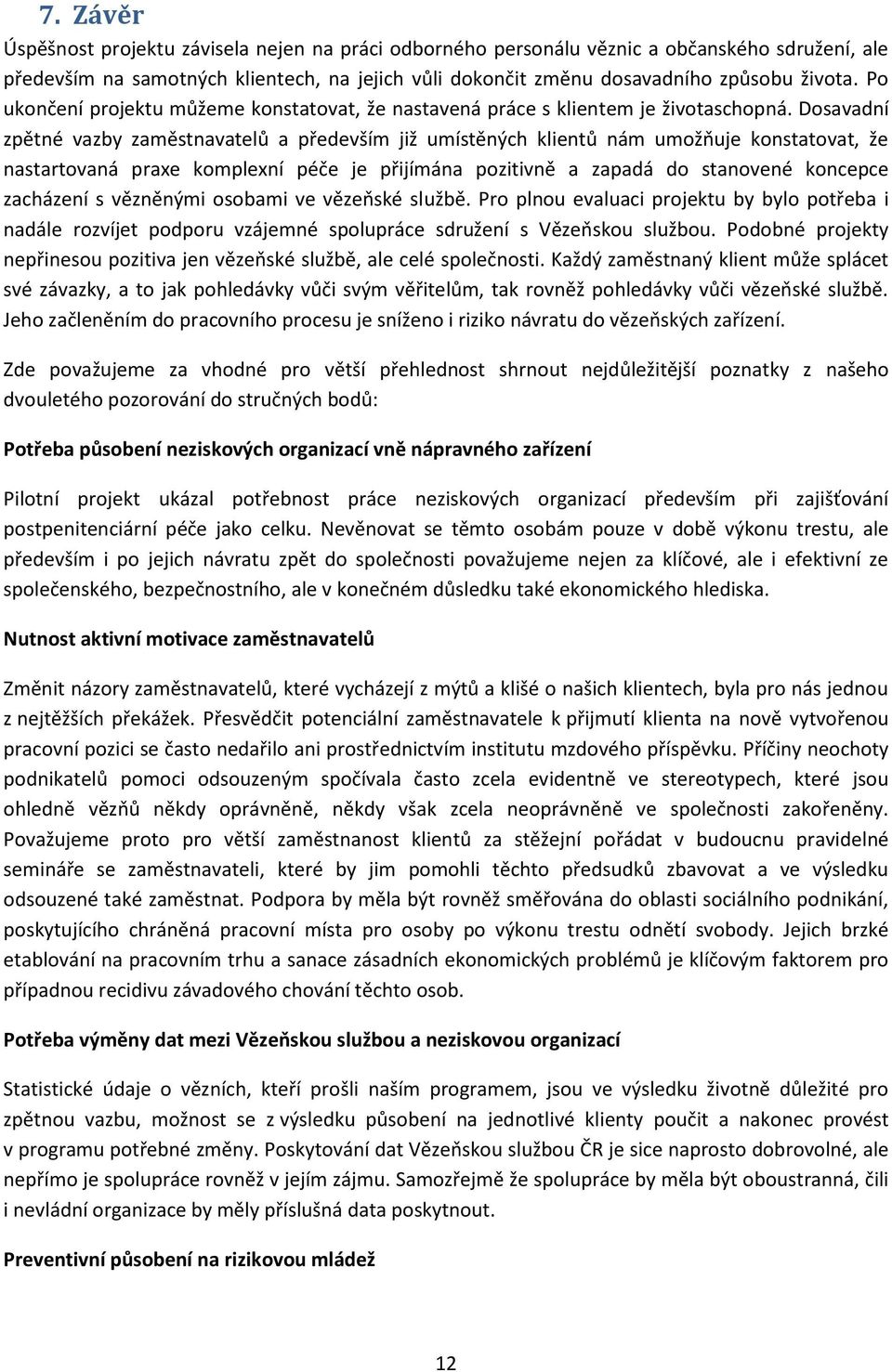 Dosavadní zpětné vazby zaměstnavatelů a především již umístěných klientů nám umožňuje konstatovat, že nastartovaná praxe komplexní péče je přijímána pozitivně a zapadá do stanovené koncepce zacházení