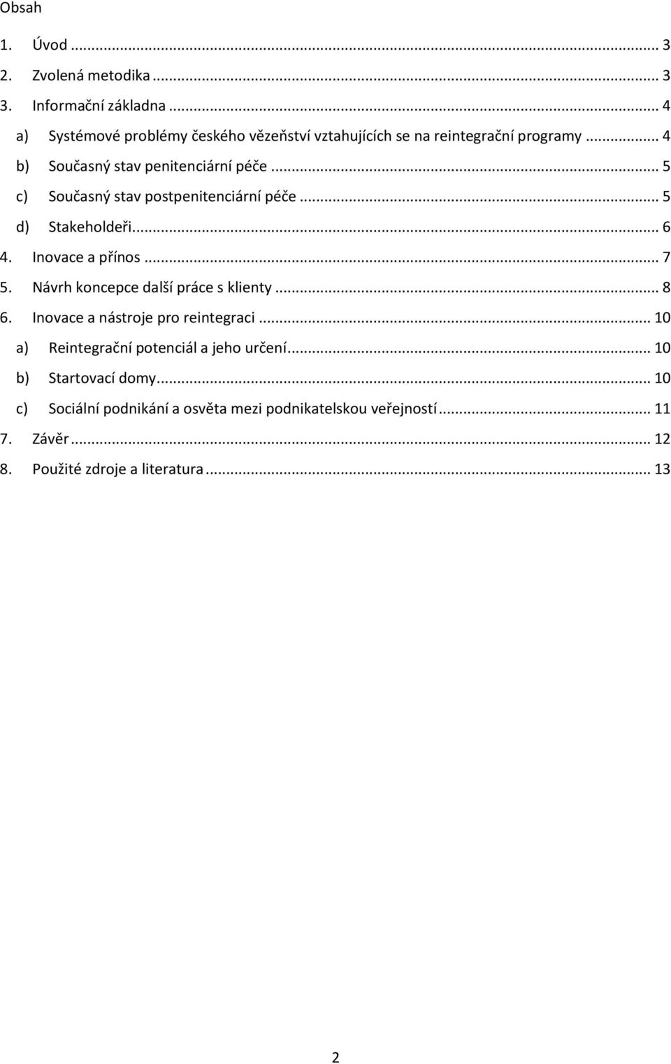 .. 5 c) Současný stav postpenitenciární péče... 5 d) Stakeholdeři... 6 4. Inovace a přínos... 7 5. Návrh koncepce další práce s klienty... 8 6.