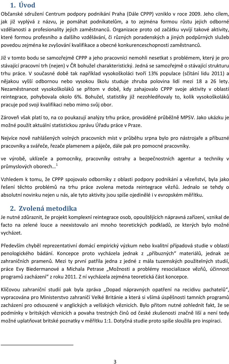 Organizace proto od začátku vyvíjí takové aktivity, které formou profesního a dalšího vzdělávání, či různých poradenských a jiných podpůrných služeb povedou zejména ke zvyšování kvalifikace a obecné