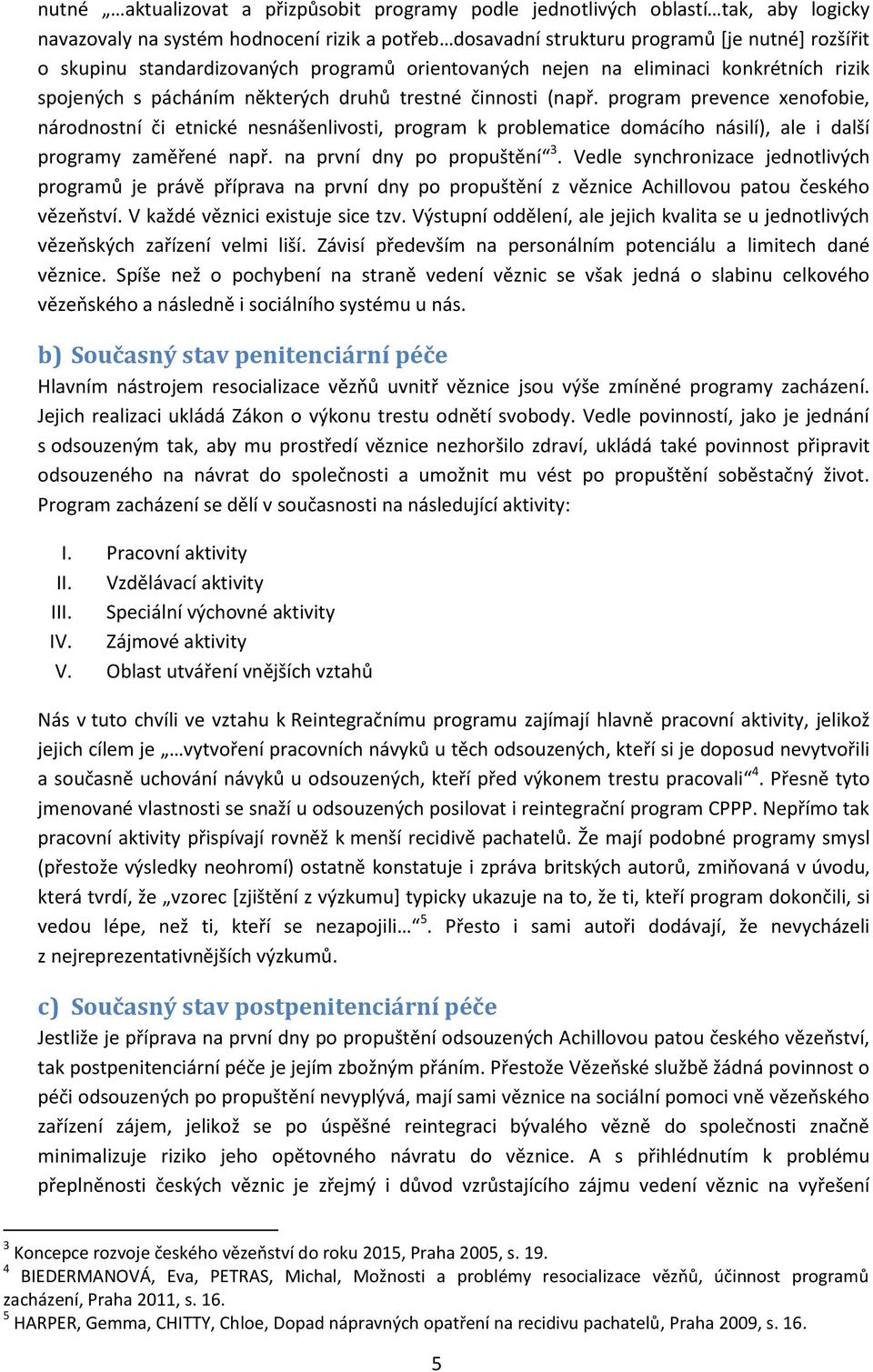 program prevence xenofobie, národnostní či etnické nesnášenlivosti, program k problematice domácího násilí), ale i další programy zaměřené např. na první dny po propuštění 3.