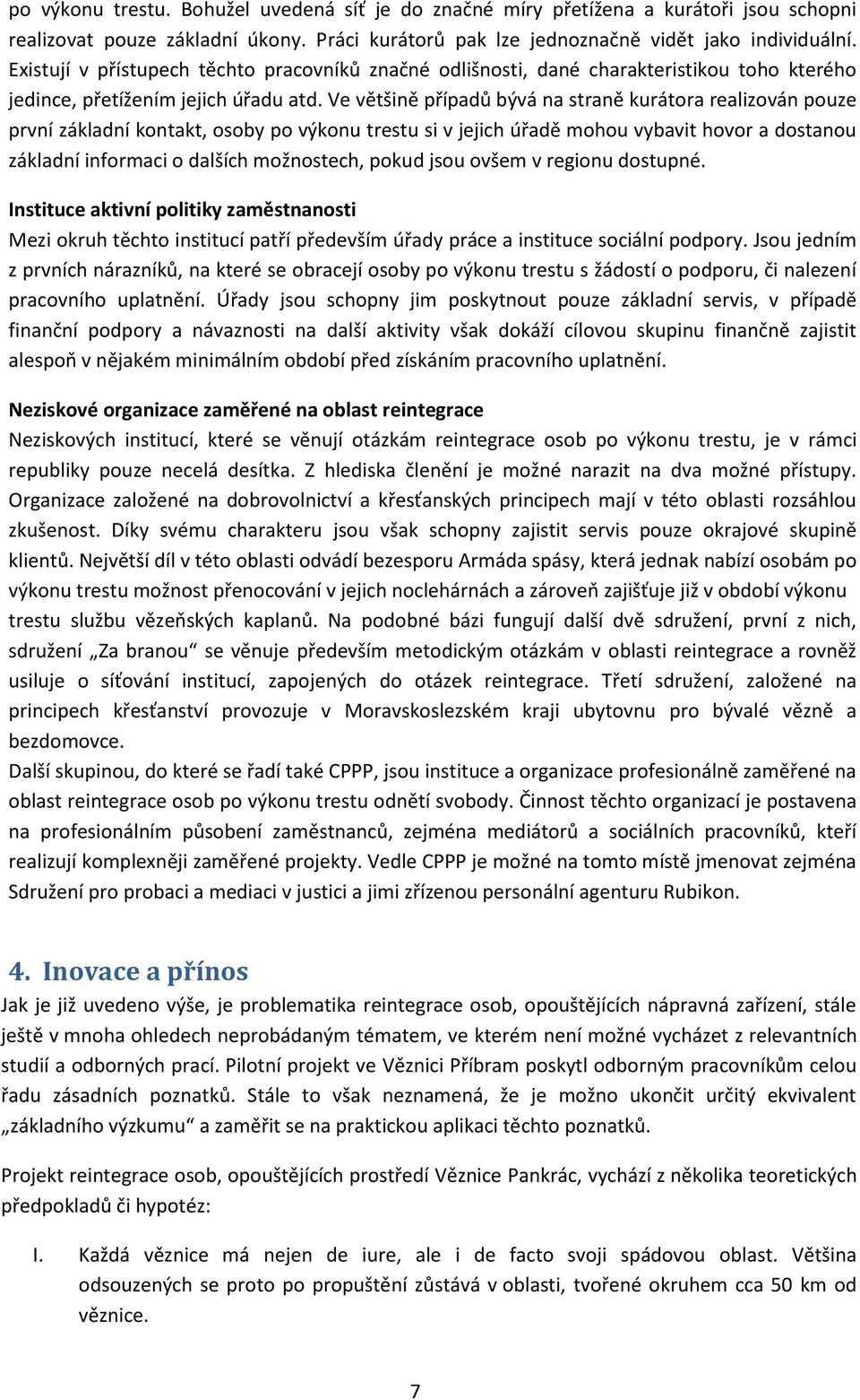 Ve většině případů bývá na straně kurátora realizován pouze první základní kontakt, osoby po výkonu trestu si v jejich úřadě mohou vybavit hovor a dostanou základní informaci o dalších možnostech,