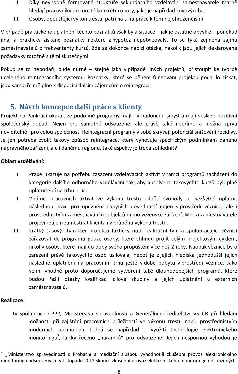 V případě praktického uplatnění těchto poznatků však byla situace jak je ostatně obvyklé poněkud jiná, a prakticky získané poznatky některé z hypotéz nepotvrzovaly.