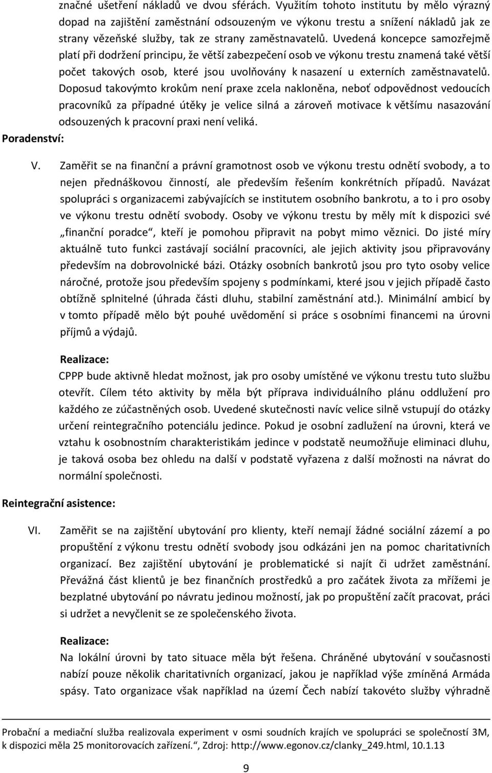 Uvedená koncepce samozřejmě platí při dodržení principu, že větší zabezpečení osob ve výkonu trestu znamená také větší počet takových osob, které jsou uvolňovány k nasazení u externích zaměstnavatelů.