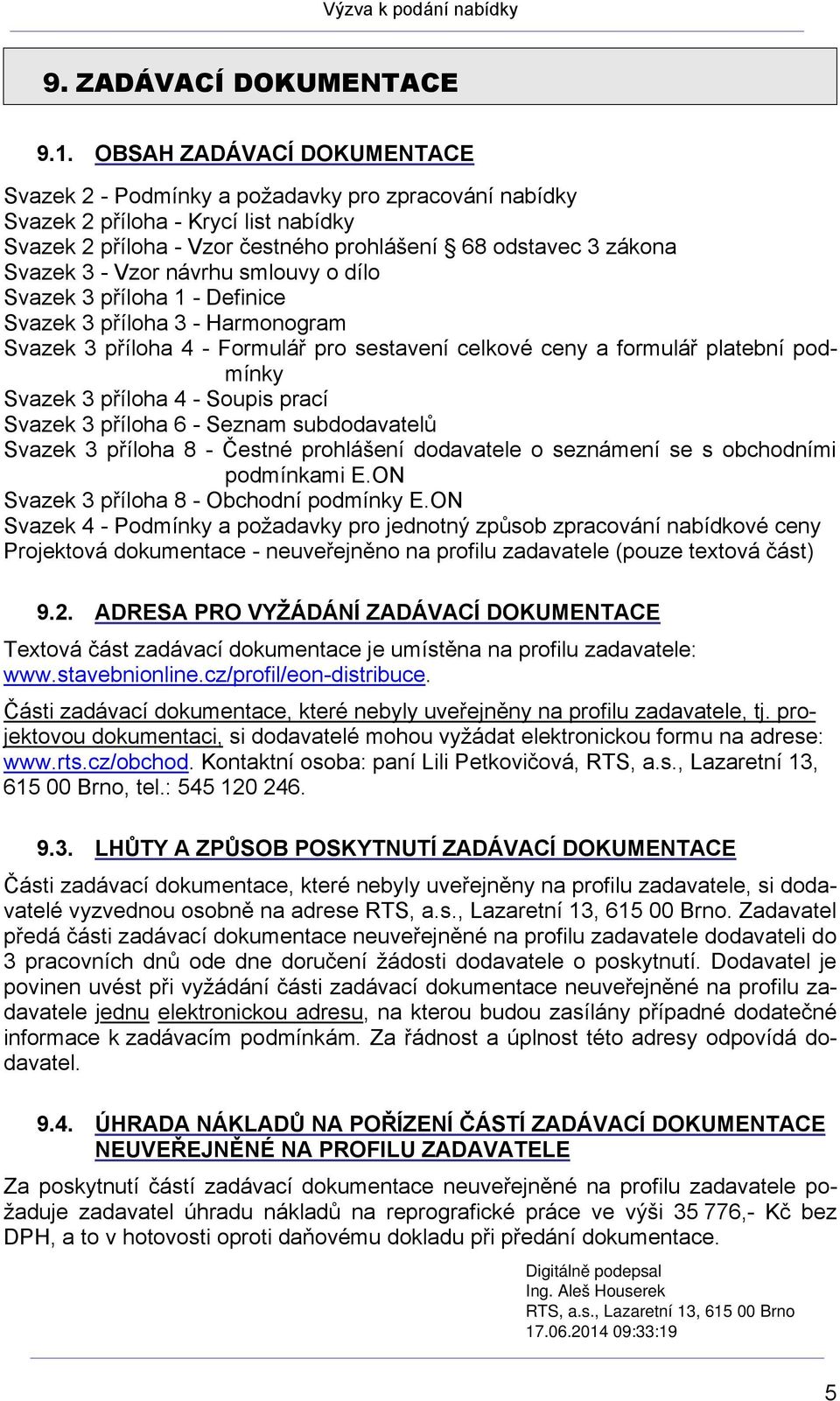 Vzor návrhu smlouvy o dílo Svazek 3 příloha 1 - Definice Svazek 3 příloha 3 - Harmonogram Svazek 3 příloha 4 - Formulář pro sestavení celkové ceny a formulář platební podmínky Svazek 3 příloha 4 -