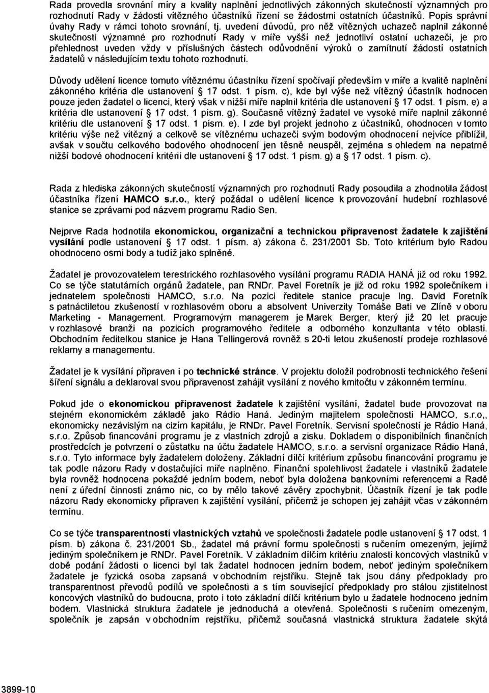 uvedení důvodů, pro něž vítězných uchazeč naplnil zákonné skutečnosti významné pro rozhodnutí Rady v míře vyšší než jednotliví ostatní uchazeči, je pro přehlednost uveden vždy v příslušných částech
