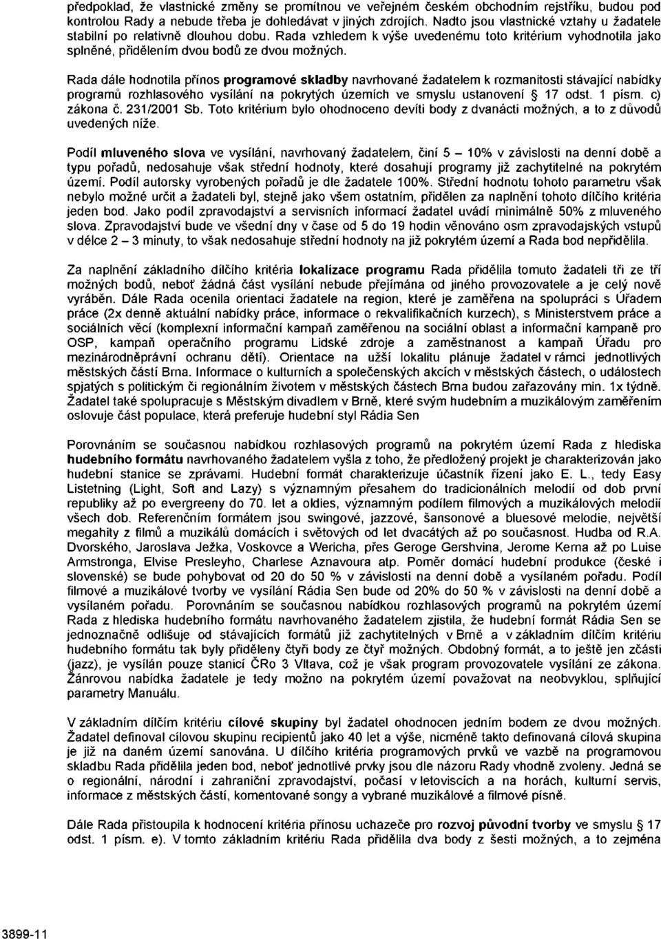 Rada dále hodnotila přínos programové skladby navrhované žadatelem k rozmanitosti stávající nabídky programů rozhlasového vysílání na pokrytých územích ve smyslu ustanovení 17 odst. 1 písm.