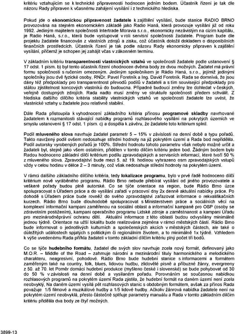 Jediným majitelem společnosti Intertrade Moravia s.r.o., ekonomicky nezávislým na cizím kapitálu, je Rádio Haná, s.r.o., která bude vystupovat v roli servisní společnosti žadatele.