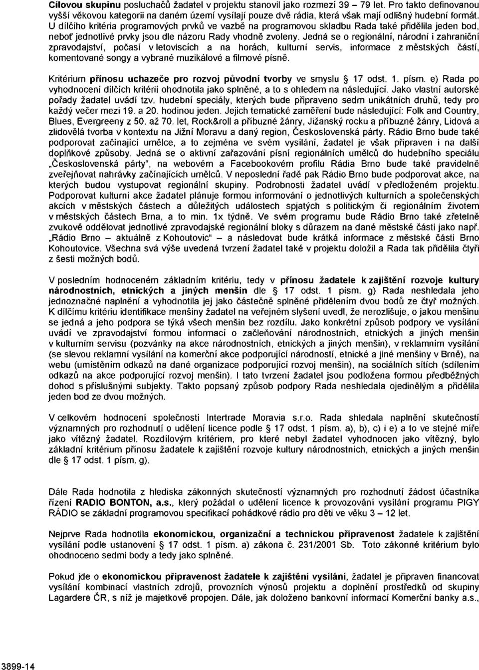 U dílčího kritéria programových prvků ve vazbě na programovou skladbu Rada také přidělila jeden bod, neboť jednotlivé prvky jsou dle názoru Rady vhodně zvoleny.
