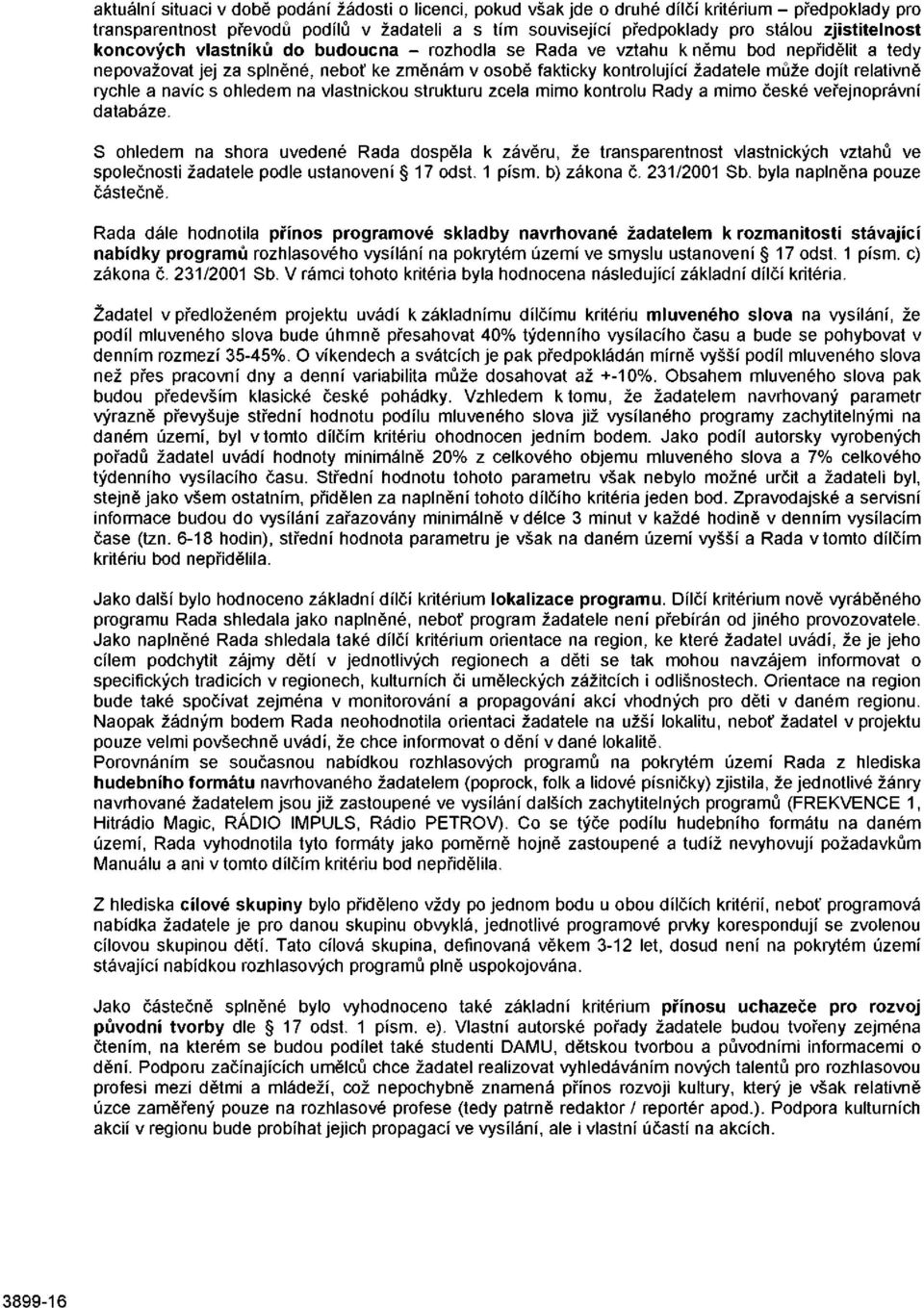 relativně rychle a navíc s ohledem na vlastnickou strukturu zcela mimo kontrolu Rady a mimo české veřejnoprávní databáze.