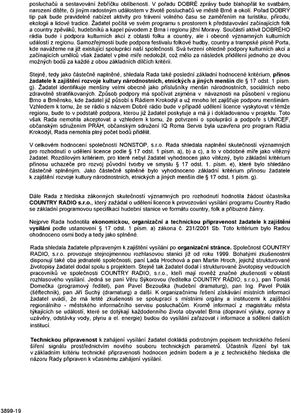 Žadatel počítá ve svém programu s prostorem k představování začínajících folk a country zpěváků, hudebníků a kapel původem z Brna i regionu jižní Moravy.