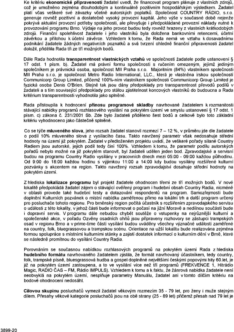 Jeho výše v současné době nejenže pokrývá aktuální provozní potřeby společnosti, ale převyšuje i předpokládané provozní náklady nutné k provozování programu Brno.