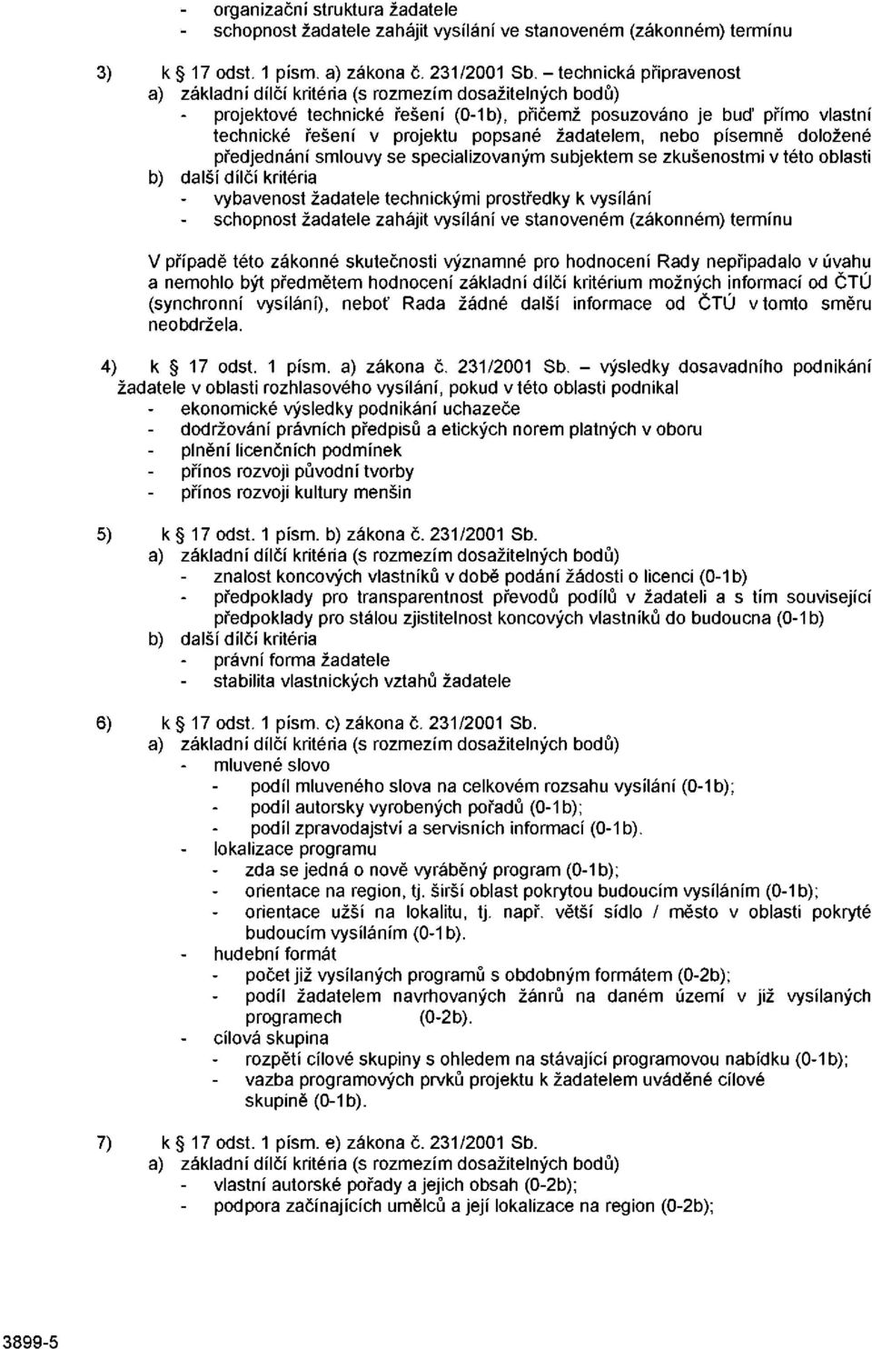 žadatelem, nebo písemně doložené předjednání smlouvy se specializovaným subjektem se zkušenostmi v této oblasti b) další dílčí kritéria vybavenost žadatele technickými prostředky k vysílání schopnost