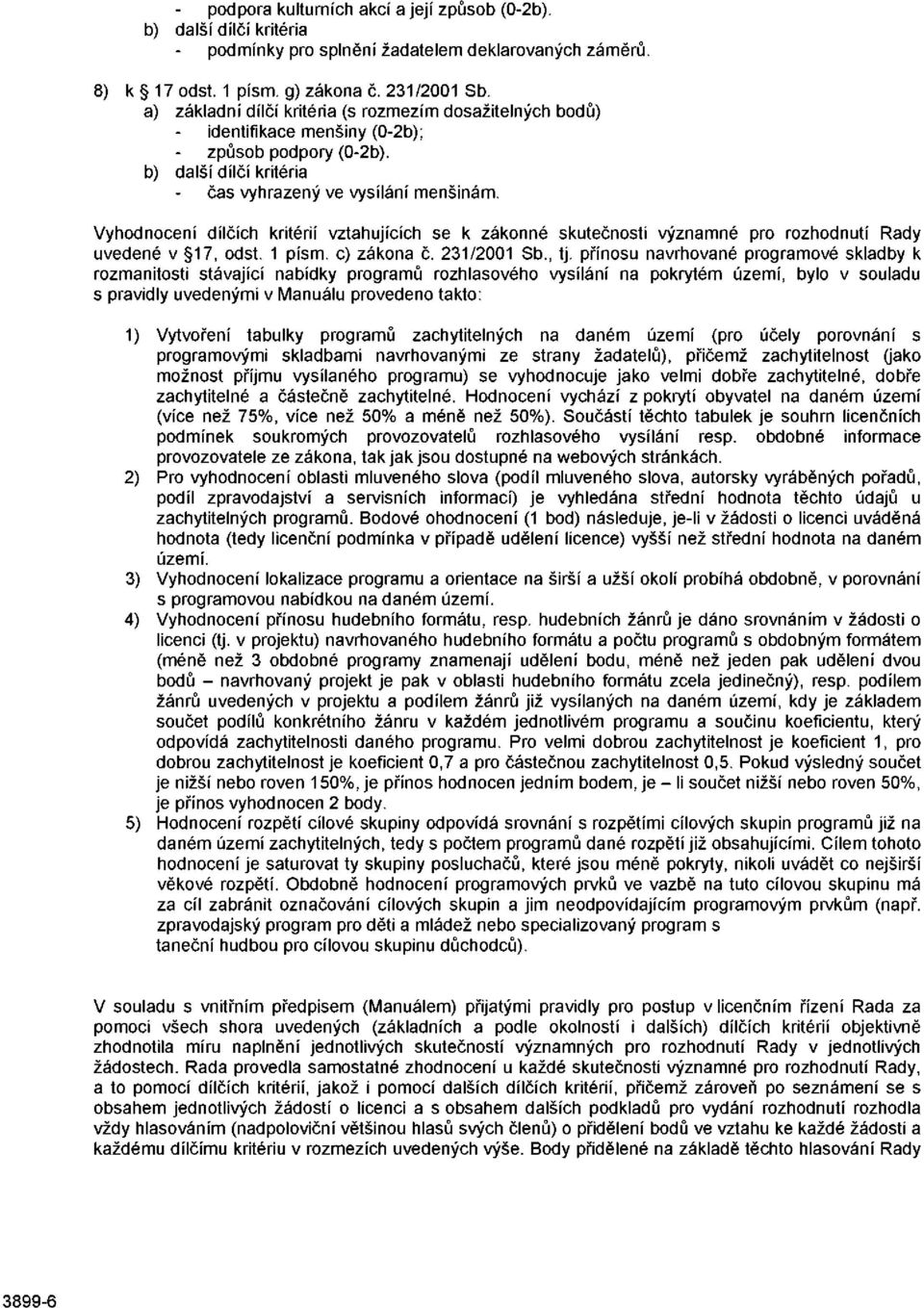 Vyhodnocení dílčích kritérií vztahujících se k zákonné skutečnosti významné pro rozhodnutí Rady uvedené v 17, odst. 1 písm. c) zákona č. 231/2001 Sb., tj.