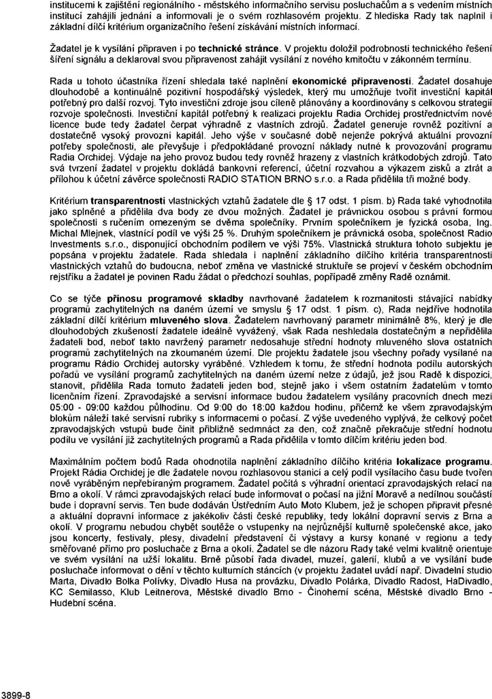 V projektu doložil podrobnosti technického řešení šíření signálu a deklaroval svou připravenost zahájit vysílání z nového kmitočtu v zákonném termínu.