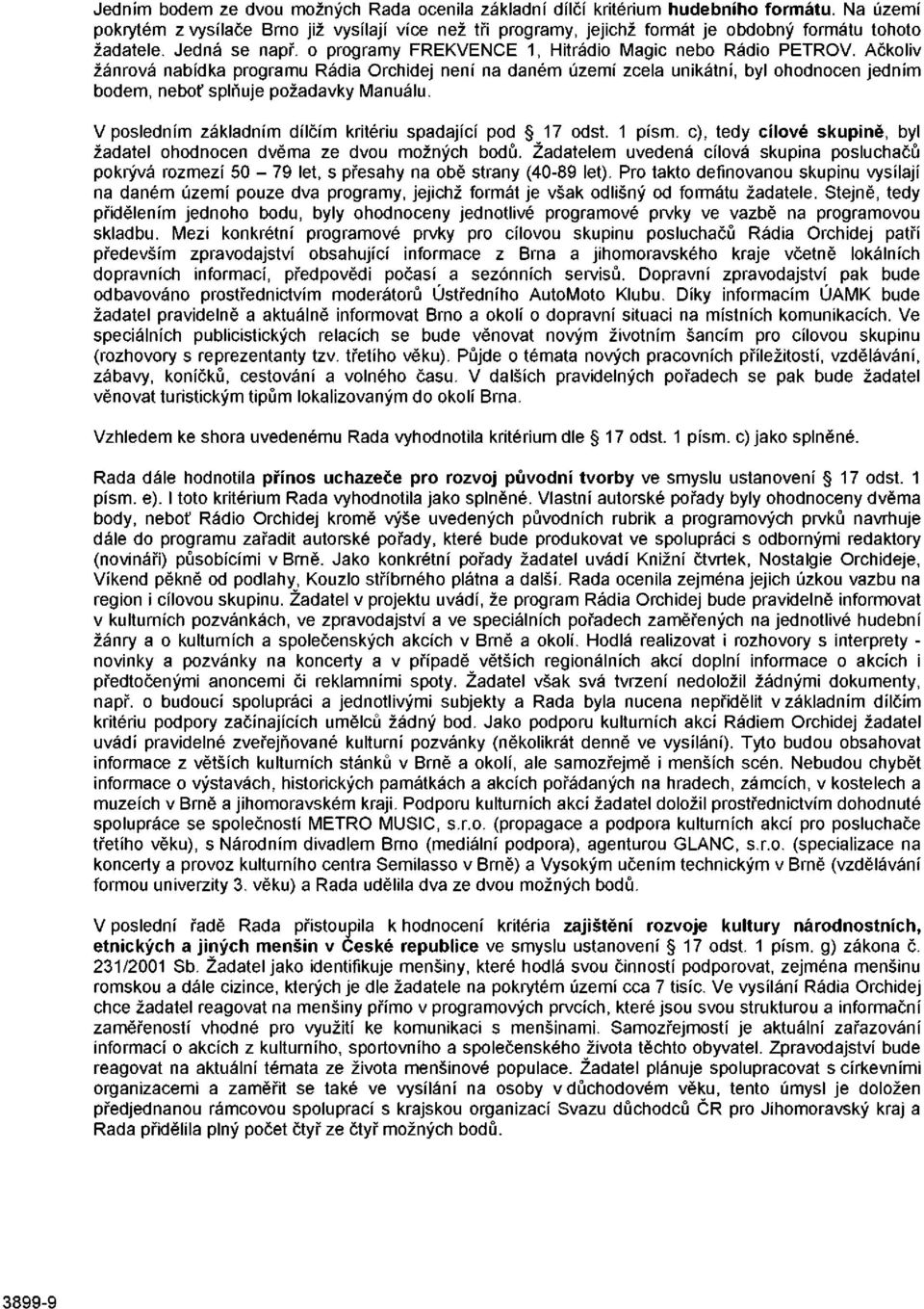 Ačkoliv žánrová nabídka programu Rádia Orchidej není na daném území zcela unikátní, byl ohodnocen jedním bodem, neboť splňuje požadavky Manuálu.