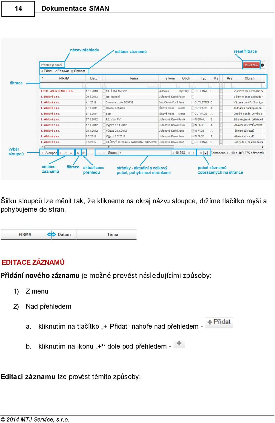 EDITACE ZÁZNAMŮ Přidání nového záznamu je možné provést následujícími způsoby: 1) Z menu 2)