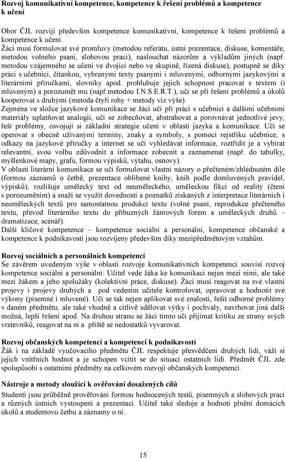 metodou vzájemného se učení ve dvojici nebo ve skupině, řízená diskuse), postupně se díky práci s učebnicí, čítankou, vybranými texty psanými i mluvenými, odbornými jazykovými a literárními