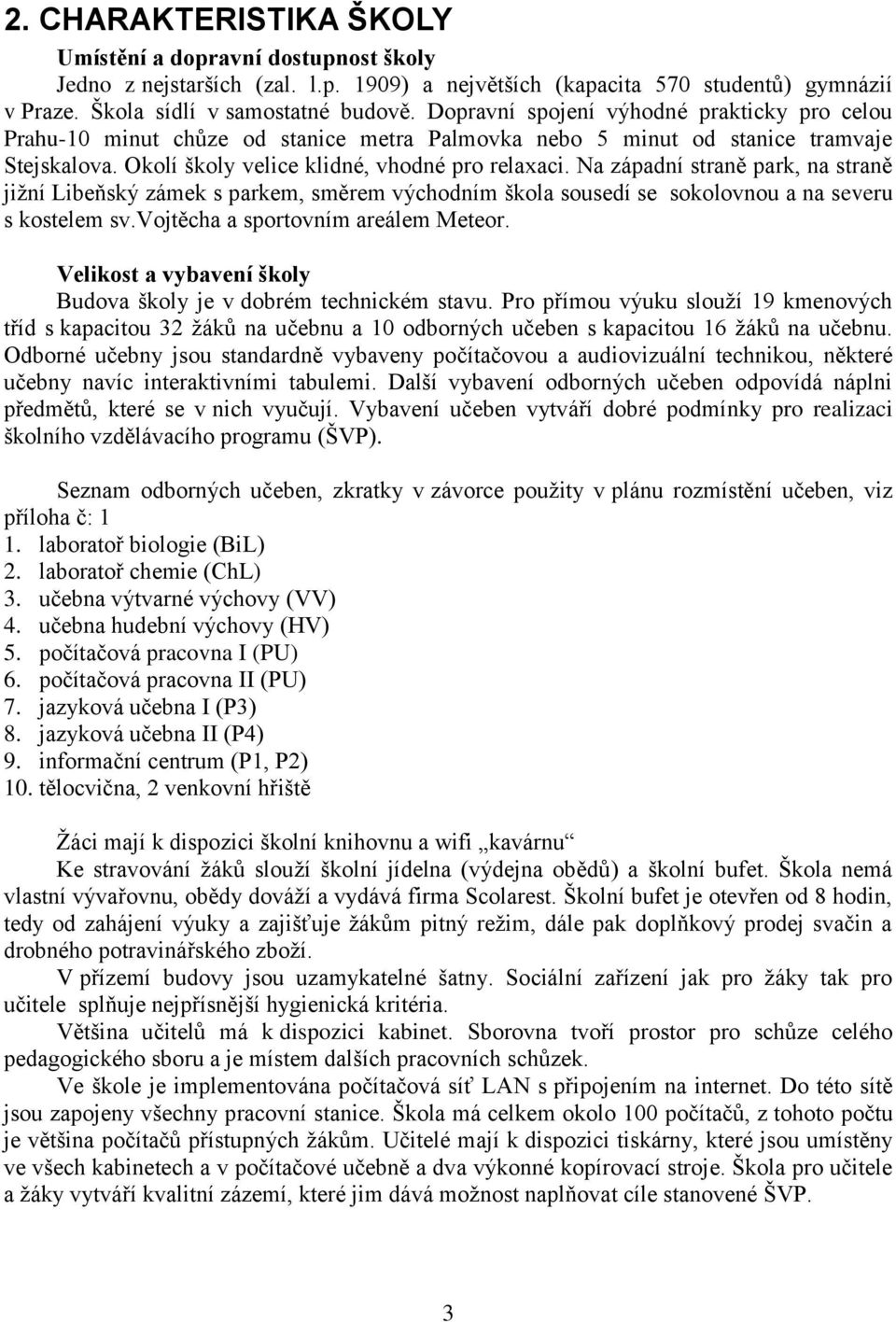 Na západní straně park, na straně jižní Libeňský zámek s parkem, směrem východním škola sousedí se sokolovnou a na severu s kostelem sv.vojtěcha a sportovním areálem Meteor.