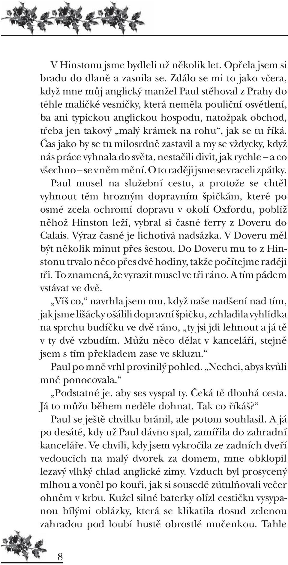 takov mal krámek na rohu, jak se tu fiíká. âas jako by se tu milosrdnû zastavil a my se vïdycky, kdyï nás práce vyhnala do svûta, nestaãili divit, jak rychle a co v echno se vnûm mûní.