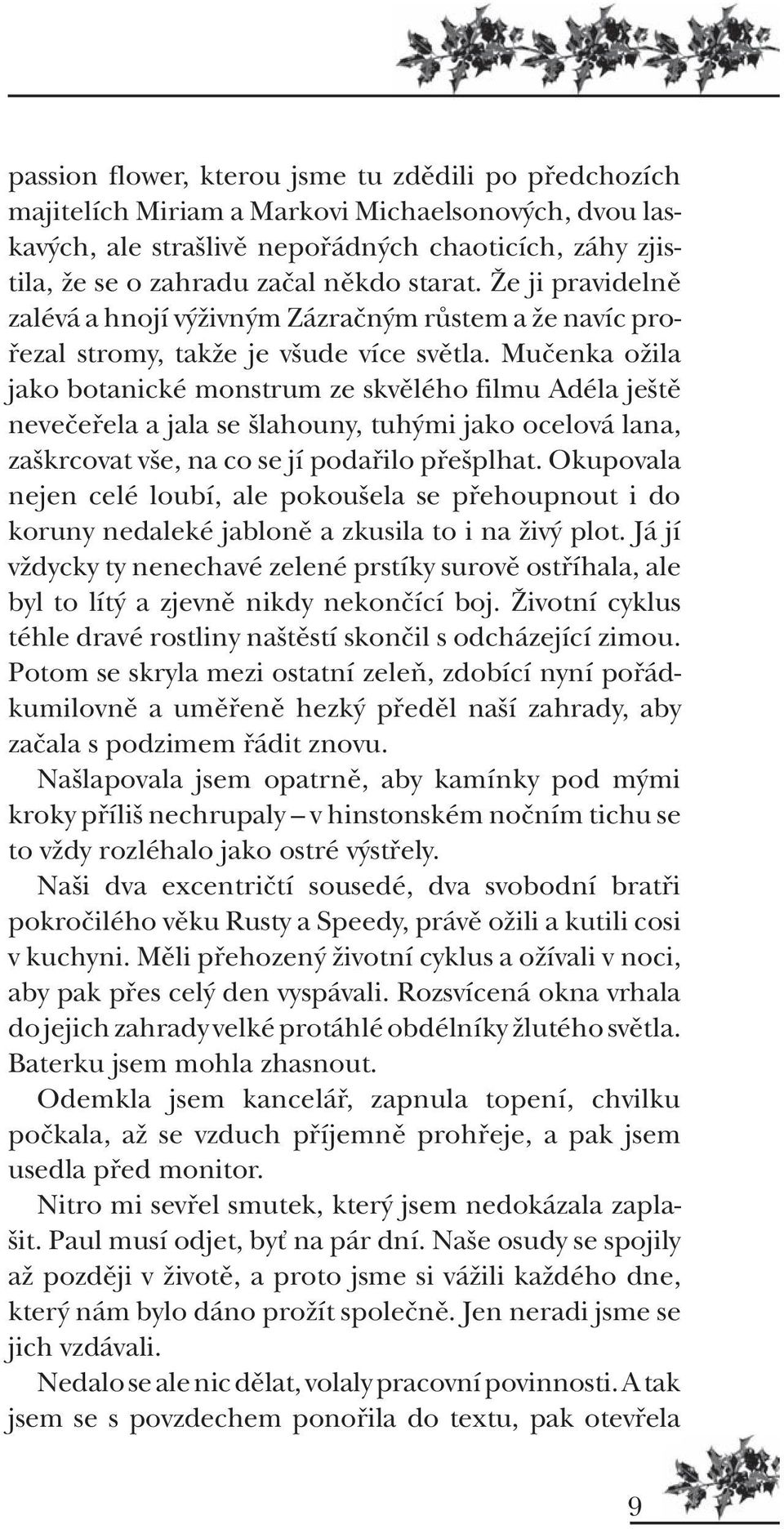 Muãenka oïila jako botanické monstrum ze skvûlého filmu Adéla je tû neveãefiela a jala se lahouny, tuh mi jako ocelová lana, za krcovat v e, na co se jí podafiilo pfie plhat.