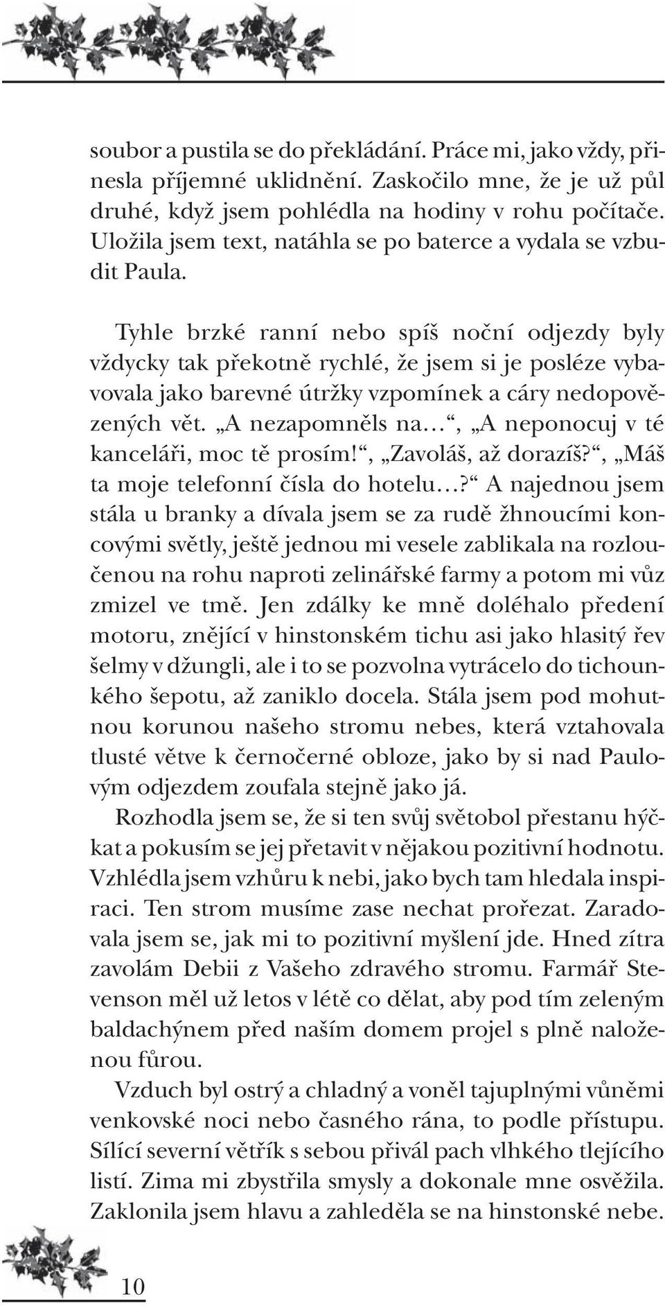 Tyhle brzké ranní nebo spí noãní odjezdy byly vïdycky tak pfiekotnû rychlé, Ïe jsem si je posléze vybavovala jako barevné útrïky vzpomínek a cáry nedopovûzen ch vût.
