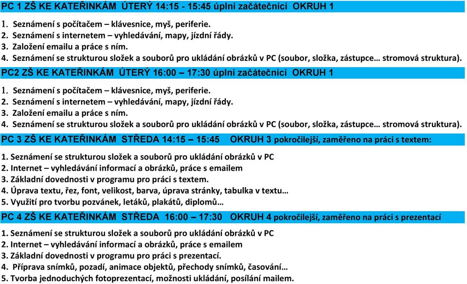 PC2 ZŠ KE KATEŘINKÁM ÚTERÝ 16:00 17:30 úplní začátečníci OKRUH 1 Seznámení s počítačem klávesnice, myš, periferie. 2. Seznámení s internetem vyhledávání, mapy, jízdní řády. 3.