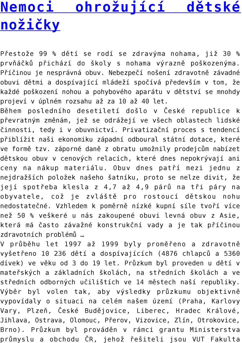 let. Během posledního desetiletí došlo v České republice k převratným změnám, jež se odrážejí ve všech oblastech lidské činnosti, tedy i v obuvnictví.