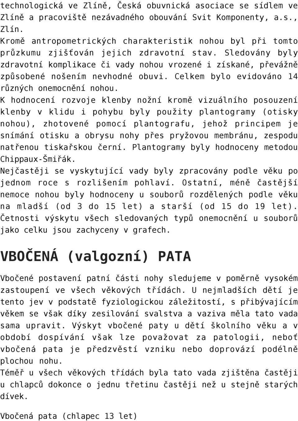 Sledovány byly zdravotní komplikace či vady nohou vrozené i získané, převážně způsobené nošením nevhodné obuvi. Celkem bylo evidováno 14 různých onemocnění nohou.