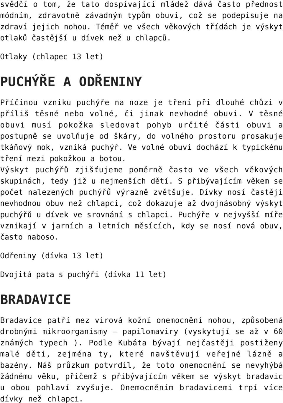 Otlaky (chlapec 13 let) PUCHÝŘE A ODŘENINY Příčinou vzniku puchýře na noze je tření při dlouhé chůzi v příliš těsné nebo volné, či jinak nevhodné obuvi.